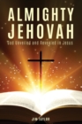 Almighty Jehovah : God Unveiled and Revealed in Jesus - Book