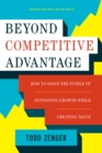 Beyond Competitive Advantage : How to Solve the Puzzle of Sustaining Growth While Creating Value - eBook