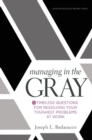 Managing in the Gray : Five Timeless Questions for Resolving Your Toughest Problems at Work - Book