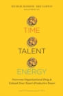 Time, Talent, Energy : Overcome Organizational Drag and Unleash Your Team?s Productive Power - Book