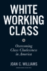 White Working Class : Overcoming Class Cluelessness in America - Book