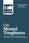HBR's 10 Must Reads on Mental Toughness (with bonus interview "Post-Traumatic Growth and Building Resilience" with Martin Seligman) (HBR's 10 Must Reads) - Book