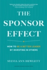 The Sponsor Effect : How to Be a Better Leader by Investing in Others - Book
