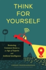 Think for Yourself : Restoring Common Sense in an Age of Experts and Artificial Intelligence - Book