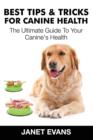 Best Tips & Tricks for Canine Health : The Ultimate Guide to Your Canine's Health - Book