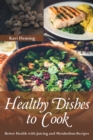 Healthy Dishes to Cook : Better Health with Juicing and Metabolism Recipes - Book