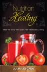 Nutrition Healing : Heal the Body with Grain Free Meals and Juicing - Book