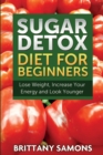 Sugar Detox Diet for Beginners (Lose Weight, Increase Your Energy and Look Younger) - Book
