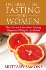 Intermittent Fasting For Women : The Ultimate Intermittent Fasting Beginner's Weight Loss Guide - eBook