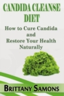 Candida Cleanse Diet : How to Cure Candida and Restore Your Health Naturally - eBook