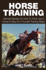 Horse Training : Ultimate Secrets on How to Think Like a Horse in Easy Do It Yourself Training Steps - Book