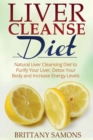 Liver Cleanse Diet : Natural Liver Cleansing Diet to Purify Your Liver, Detox Your Body and Increase Energy Levels - Book