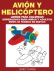 Avion y Helicoptero : Libros Para Colorear Superguays Para Ninos y Adultos (Bono: 20 Paginas de Sketch) - Book