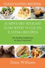 Clean Eating Recipes : Jumpstart Weight Loss with 70 Clean Eating Recipes: The Healthy Cookbook for the Busy Professional - Book