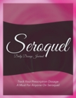 Seroquel Daily Dosage Journal : Track Your Prescription Dosage: A Must for Anyone on Seroquel - Book