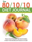 The 80/10/10 Diet Journal : Track Your Progress See What Works: A Must for Anyone on the 80/10/10 Diet - Book