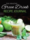 The Healthy Green Drink Recipe Journal - Book