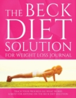 The Beck Diet Solution for Weight Loss Journal : Track Your Progress See What Works: A Must for Anyone on the Beck Diet Solution - Book