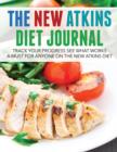 The New Atkins Diet Journal : Track Your Progress See What Works: A Must for Anyone on the New Atkins Diet - Book