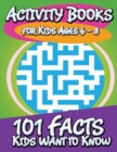 Activity Books for Kids Ages 6 - 8 (101 Facts Kids Want to Know) - Book