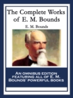The Complete Works of E. M. Bounds : Power Through Prayer; Prayer and Praying Men; The Essentials of Prayer; The Necessity of Prayer; The Possibilities of Prayer; The Reality of Prayer; Purpose in Pra - eBook
