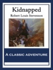 Kidnapped : Being Memoirs of the Adventures of David Balfour In the Year 1751 How He Was Kidnapped & Cast Away; His Sufferings in a Desert Isle; His Journey in the Wild Highlands; His Acquaintance wit - eBook