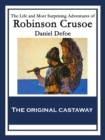 The Life and Most Surprising Adventures of Robinson Crusoe : Also Featuring: The Further Adventures of Robinson Crusoe and The Remarkable History of Alexander Selkirk - eBook