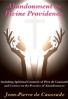 Abandonment to Divine Providence : Including 'Spiritual Counsels of Pere de Caussade' and 'Letters on the Practice of Abandonment' - eBook