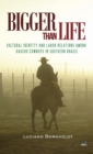 Bigger Than Life : Cultural Identity and Labor Relations Among Gaucho Cowboys in Southern Brazil - Book