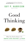 Good Thinking : What You Need to Know to be Smarter, Safer, Wealthier, and Wiser - Book