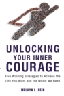 Unlocking Your Inner Courage : Five Winning Strategies to Achieve the Life You Want and the World We Need - eBook