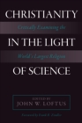 Christianity in the Light of Science : Critically Examining the World's Largest Religion - Book