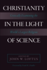 Christianity in the Light of Science : Critically Examining the World's Largest Religion - eBook