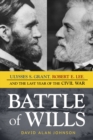 Battle of Wills : Ulysses S. Grant, Robert E. Lee, and the Last Year of the Civil War - Book