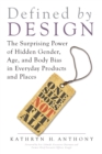Defined by Design : The Surprising Power of Hidden Gender, Age, and Body Bias in Everyday Products and Places - Book
