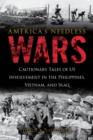 America's Needless Wars : Cautionary Tales of US Involvement in the Philippines, Vietnam, and Iraq - Book