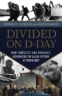 Divided on D-Day : How Conflicts and Rivalries Jeopardized the Allied Victory at Normandy - Book