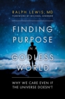 Finding Purpose in a Godless World : Why We Care Even If the Universe Doesn't - Book