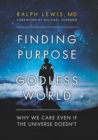 Finding Purpose in a Godless World : Why We Care Even If the Universe Doesn't - eBook