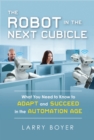 The Robot in the Next Cubicle : What You Need to Know to Adapt and Succeed in the Automation Age - Book
