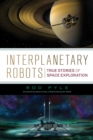 Interplanetary Robots : True Stories of Space Exploration - Book