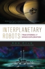 Interplanetary Robots : True Stories of Space Exploration - eBook
