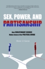 Sex, Power, and Partisanship : How Evolutionary Science Makes Sense of Our Political Divide - Book