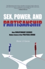 Sex, Power, and Partisanship : How Evolutionary Science Makes Sense of Our Political Divide - eBook