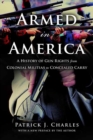 Armed in America : A History of Gun Rights from Colonial Militias to Concealed Carry - Book