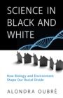 Science in Black and White : How Biology and Environment Shape Our Racial Divide - Book