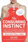 The Consuming Instinct : What Juicy Burgers, Ferraris, Pornography, and Gift Giving Reveal About Human Nature - Book