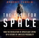 The Case for Space : How the Revolution in Spaceflight Opens Up a Future of Limitless Possibility - Book