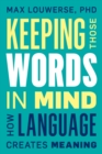 Keeping Those Words in Mind : How Language Creates Meaning - Book