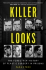 Killer Looks : The Forgotten History of Plastic Surgery in Prisons - Book